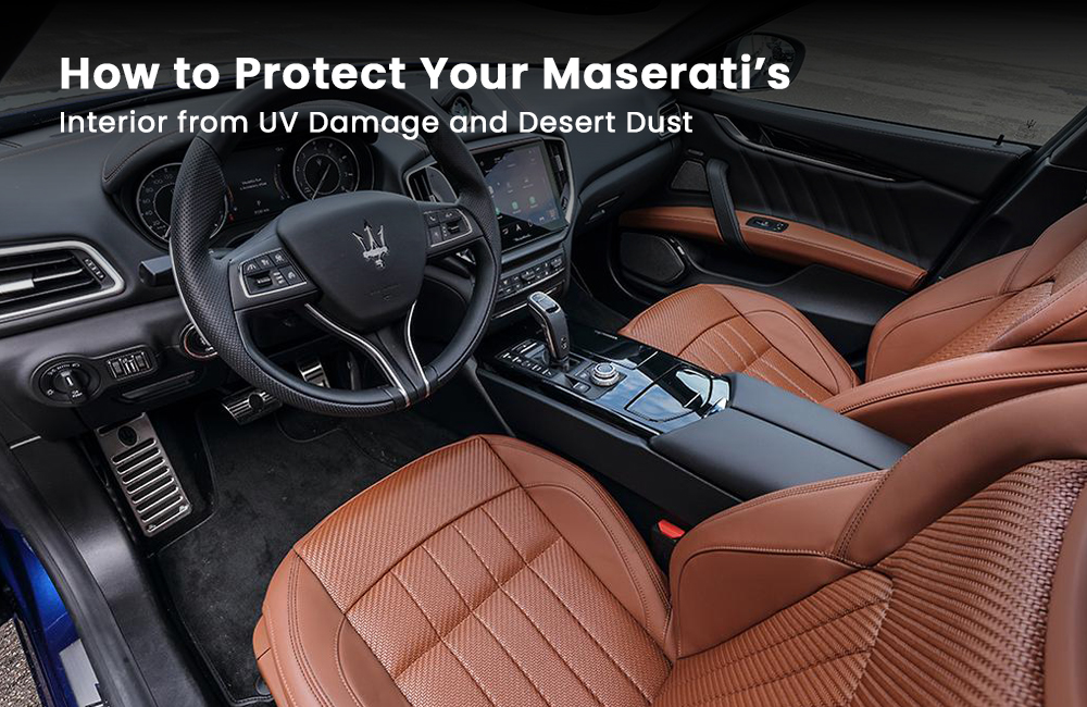 How to Protect Your Maserati’s Interior from UV Damage and Desert Dust